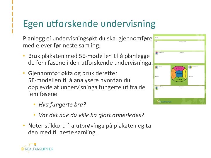 Egen utforskende undervisning Planlegg ei undervisningsøkt du skal gjennomføre med elever før neste samling.