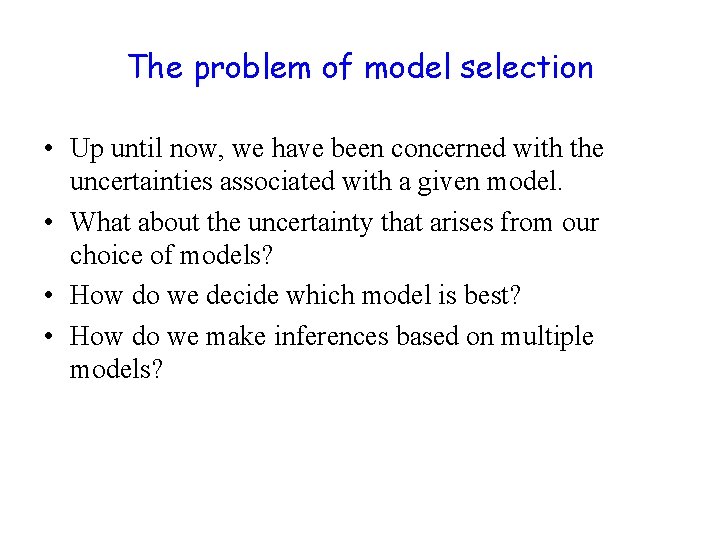 The problem of model selection • Up until now, we have been concerned with
