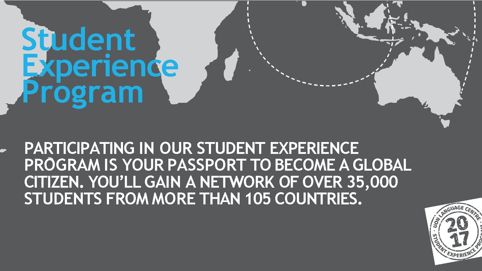 Student Experience Program PARTICIPATING IN OUR STUDENT EXPERIENCE PROGRAM IS YOUR PASSPORT TO BECOME