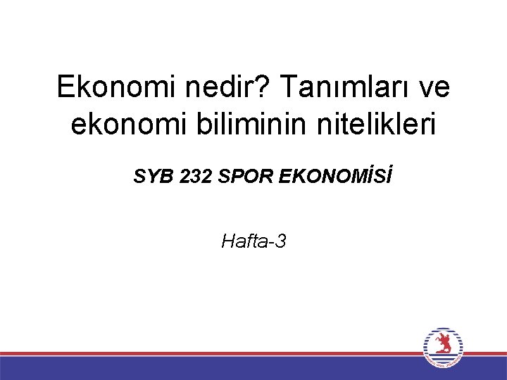 Ekonomi nedir? Tanımları ve ekonomi biliminin nitelikleri SYB 232 SPOR EKONOMİSİ Hafta-3 