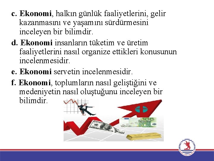 c. Ekonomi, halkın günlük faaliyetlerini, gelir kazanmasını ve yaşamını sürdürmesini inceleyen bir bilimdir. d.