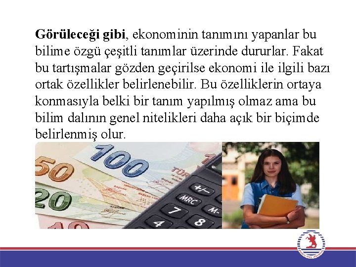 Görüleceği gibi, ekonominin tanımını yapanlar bu bilime özgü çeşitli tanımlar üzerinde dururlar. Fakat bu