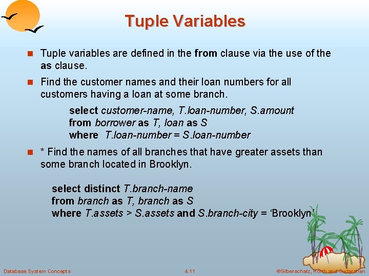 Tuple Variables n Tuple variables are defined in the from clause via the use
