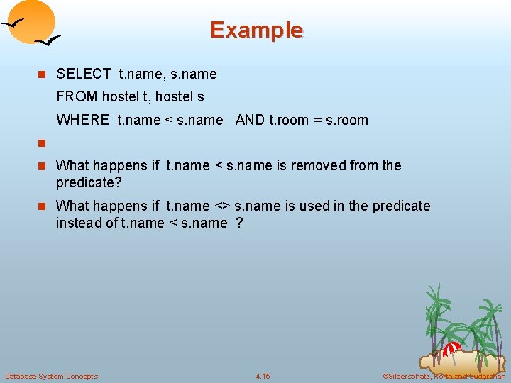Example n SELECT t. name, s. name FROM hostel t, hostel s WHERE t.