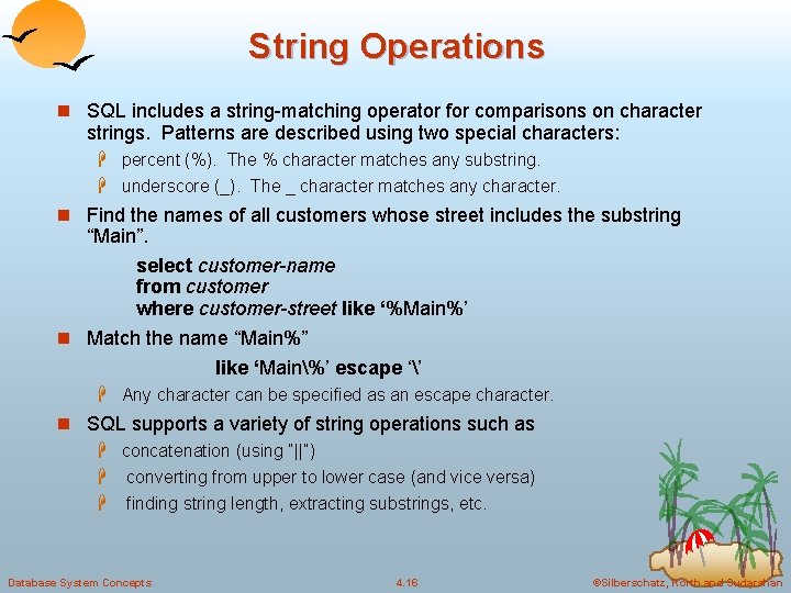 String Operations n SQL includes a string-matching operator for comparisons on character strings. Patterns