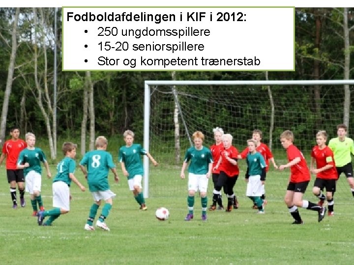 Fodboldafdelingen i KIF i 2012: • 250 ungdomsspillere • 15 -20 seniorspillere • Stor