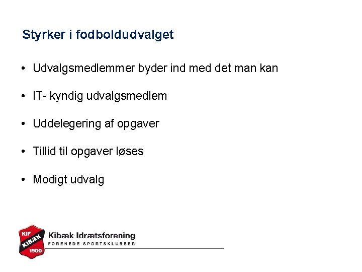 Styrker i fodboldudvalget • Udvalgsmedlemmer byder ind med det man kan • IT- kyndig