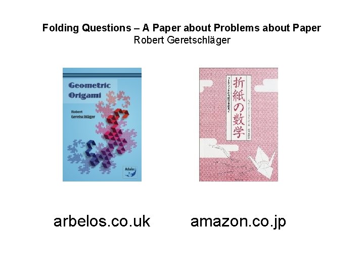 Folding Questions – A Paper about Problems about Paper Robert Geretschläger arbelos. co. uk