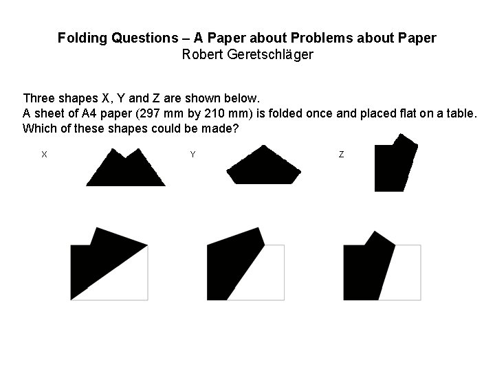 Folding Questions – A Paper about Problems about Paper Robert Geretschläger Three shapes X,