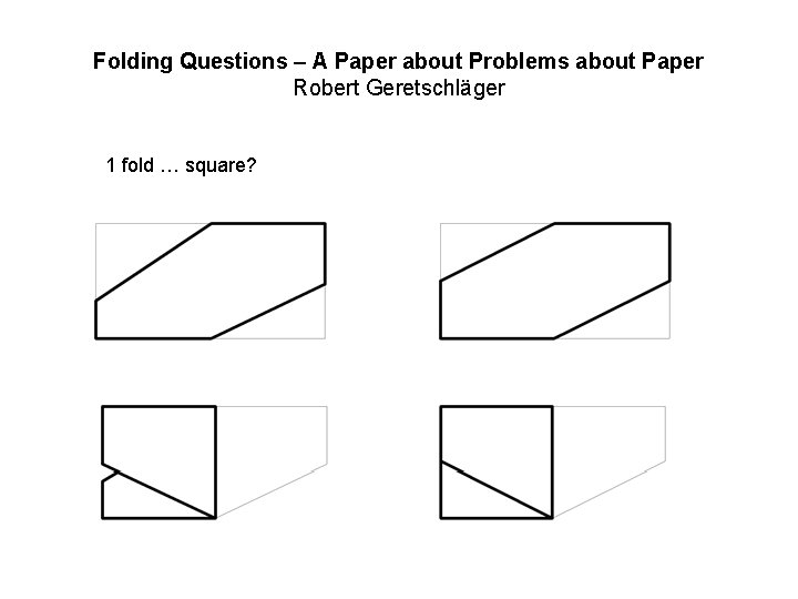 Folding Questions – A Paper about Problems about Paper Robert Geretschläger 1 fold …