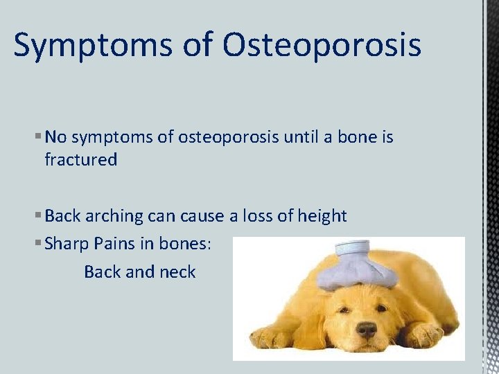 Symptoms of Osteoporosis § No symptoms of osteoporosis until a bone is fractured §