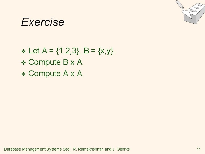 Exercise Let A = {1, 2, 3}, B = {x, y}. v Compute B
