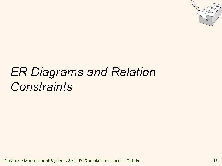 ER Diagrams and Relation Constraints Database Management Systems 3 ed, R. Ramakrishnan and J.
