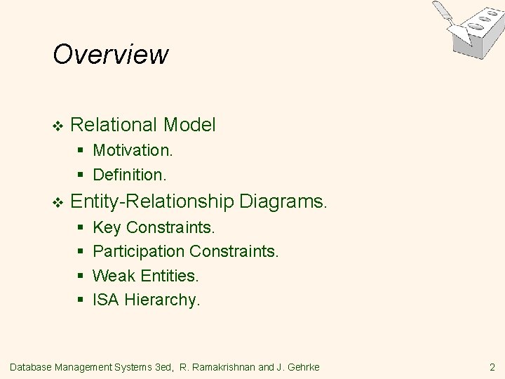 Overview v Relational Model § Motivation. § Definition. v Entity-Relationship Diagrams. § § Key