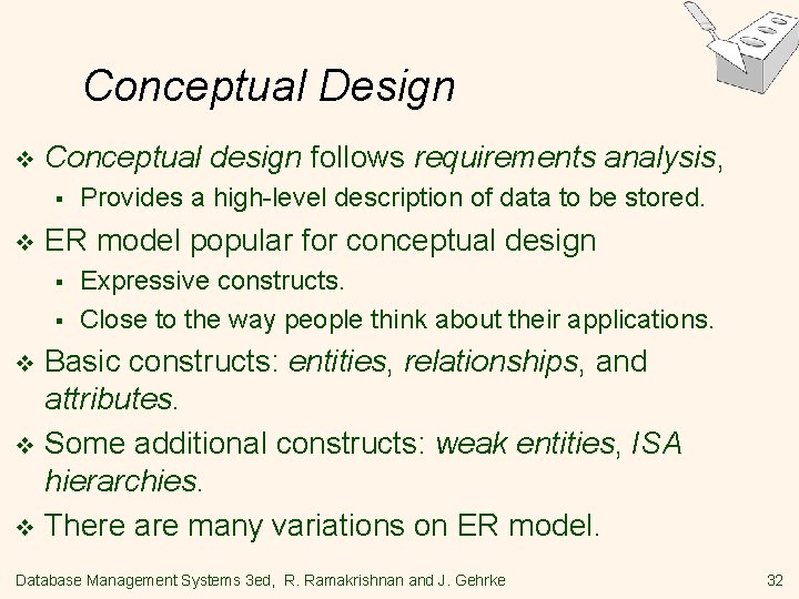 Conceptual Design v Conceptual design follows requirements analysis, § v Provides a high-level description