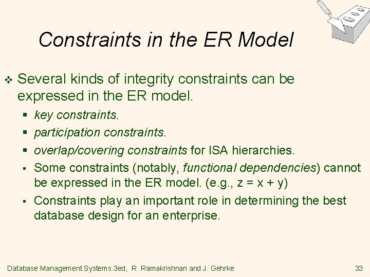 Constraints in the ER Model v Several kinds of integrity constraints can be expressed