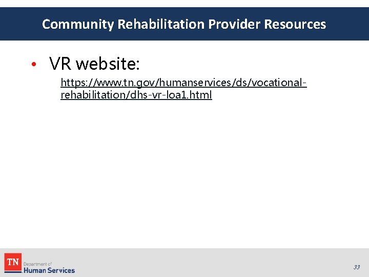 Community Rehabilitation Provider Resources • VR website: https: //www. tn. gov/humanservices/ds/vocationalrehabilitation/dhs-vr-loa 1. html 33