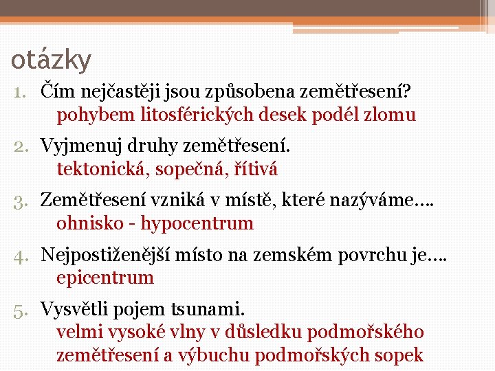 otázky 1. Čím nejčastěji jsou způsobena zemětřesení? pohybem litosférických desek podél zlomu 2. Vyjmenuj