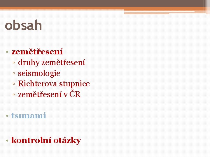 obsah • zemětřesení ▫ druhy zemětřesení ▫ seismologie ▫ Richterova stupnice ▫ zemětřesení v