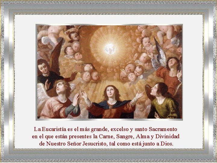 La Eucaristía es el más grande, excelso y santo Sacramento en el que están