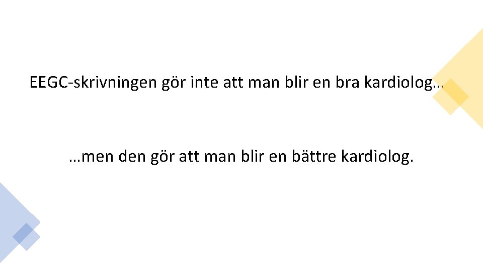 EEGC-skrivningen gör inte att man blir en bra kardiolog… …men den gör att man