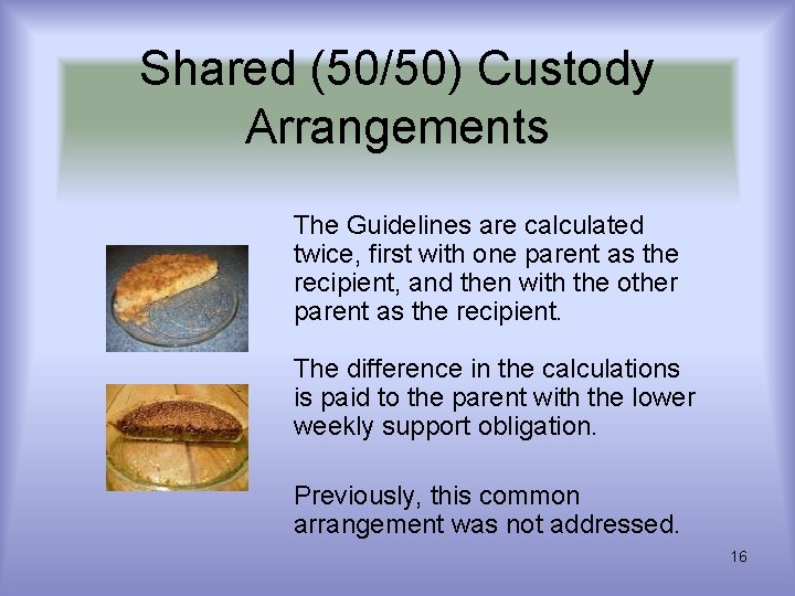 Shared (50/50) Custody Arrangements The Guidelines are calculated twice, first with one parent as
