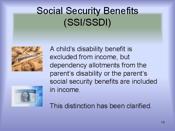 Social Security Benefits (SSI/SSDI) A child’s disability benefit is excluded from income, but dependency