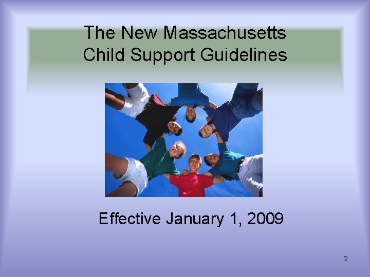 The New Massachusetts Child Support Guidelines Effective January 1, 2009 2 