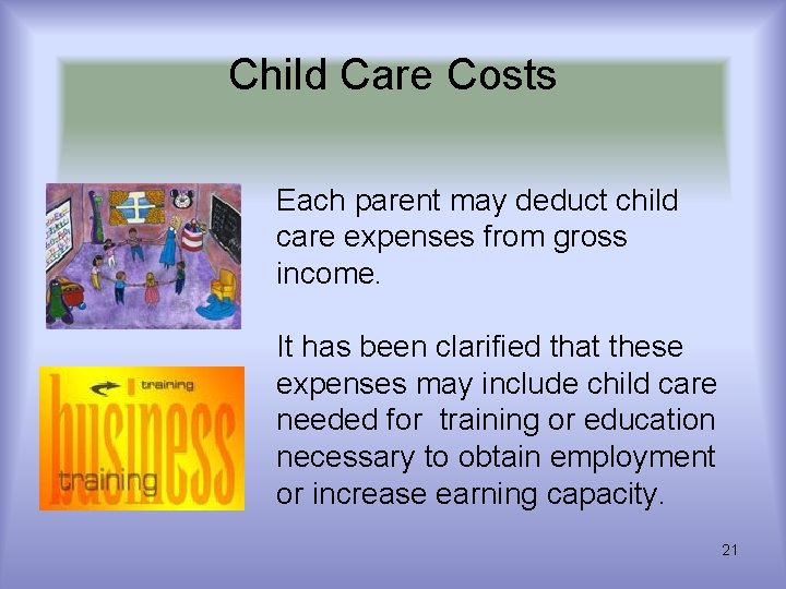 Child Care Costs Each parent may deduct child care expenses from gross income. It