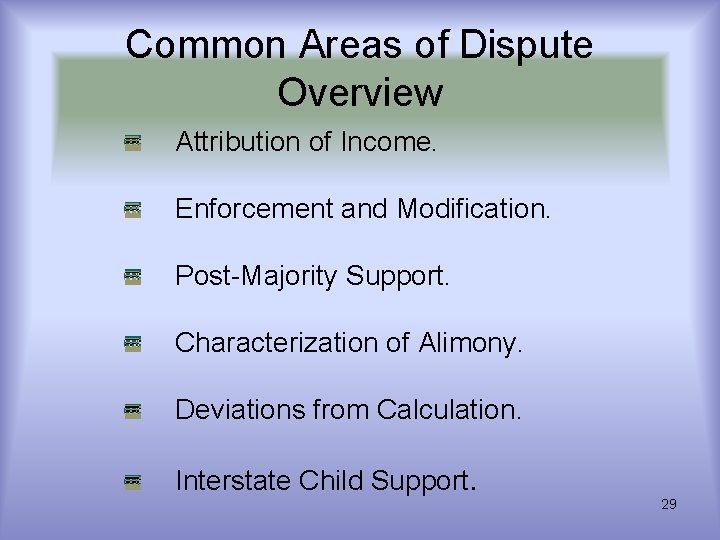 Common Areas of Dispute Overview Attribution of Income. Enforcement and Modification. Post-Majority Support. Characterization