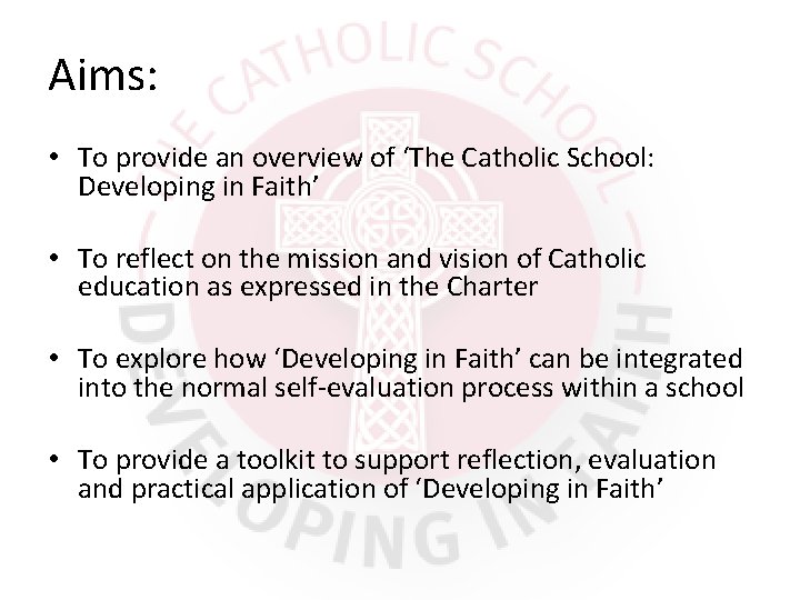 Aims: • To provide an overview of ‘The Catholic School: Developing in Faith’ •