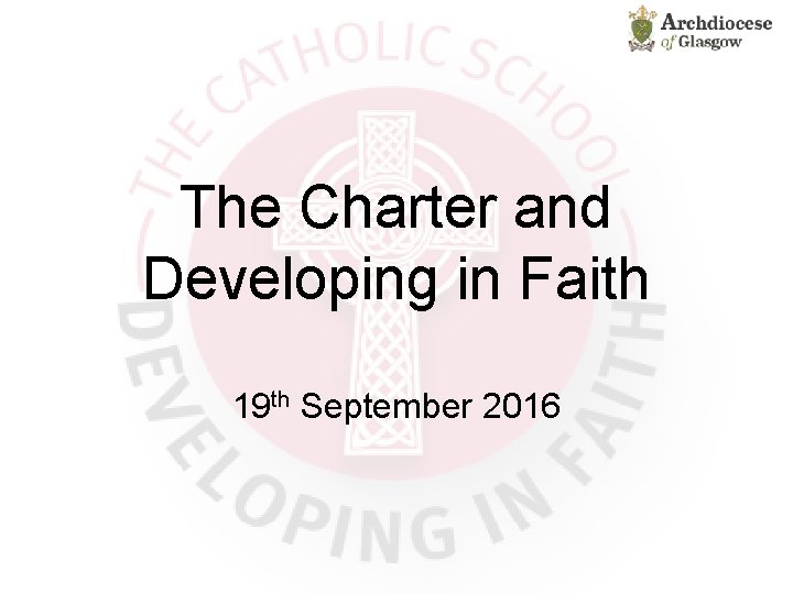 The Charter and Developing in Faith 19 th September 2016 