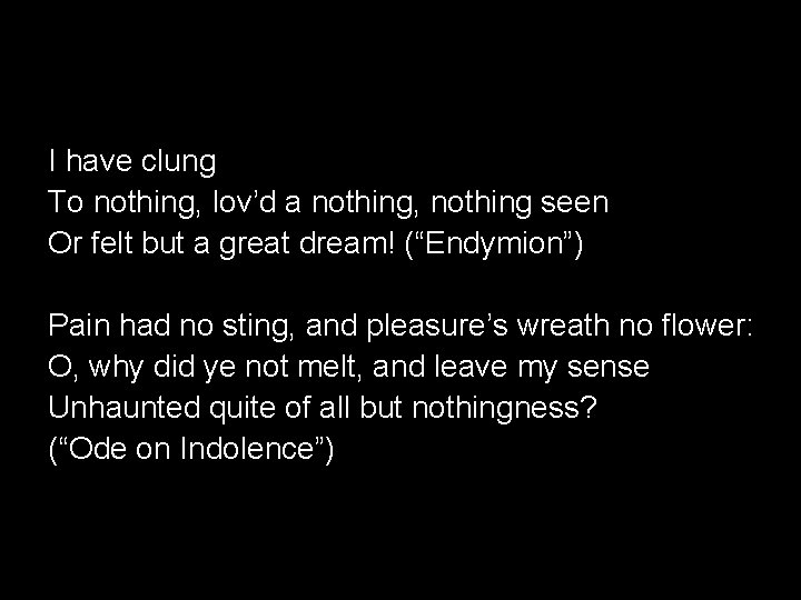 I have clung To nothing, lov’d a nothing, nothing seen Or felt but a