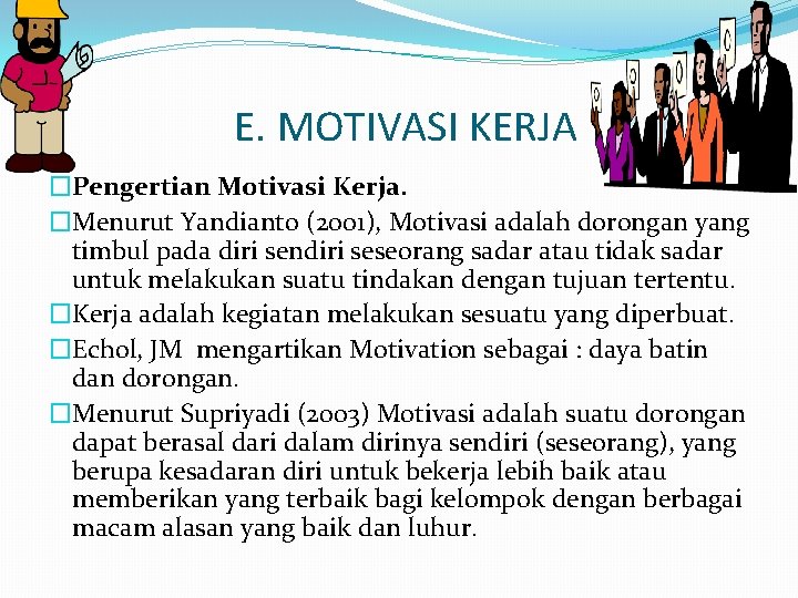 E. MOTIVASI KERJA �Pengertian Motivasi Kerja. �Menurut Yandianto (2001), Motivasi adalah dorongan yang timbul