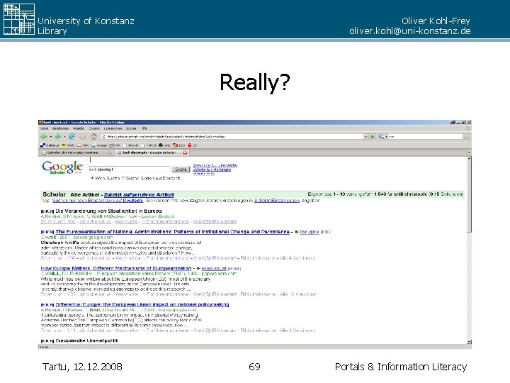 University of Konstanz Library Oliver Kohl-Frey oliver. kohl@uni-konstanz. de Really? Tartu, 12. 2008 69