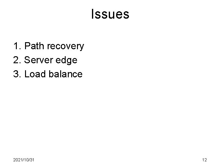 Issues 1. Path recovery 2. Server edge 3. Load balance 2021/10/31 12 