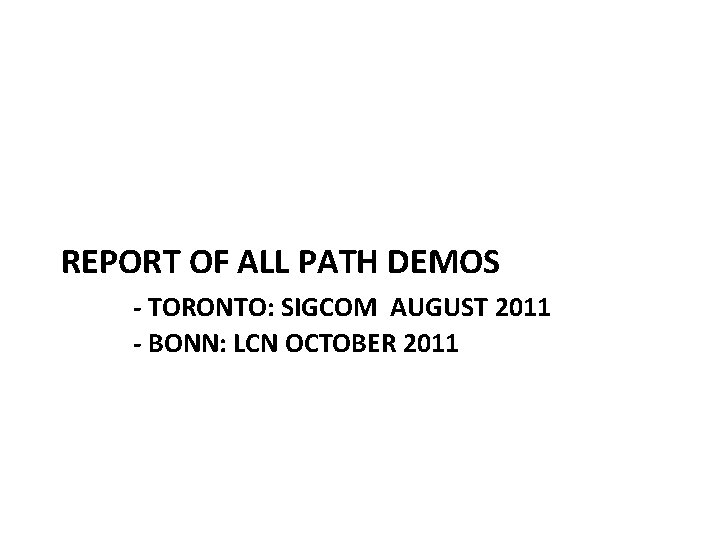 REPORT OF ALL PATH DEMOS - TORONTO: SIGCOM AUGUST 2011 - BONN: LCN OCTOBER