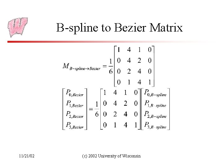 B-spline to Bezier Matrix 11/21/02 (c) 2002 University of Wisconsin 