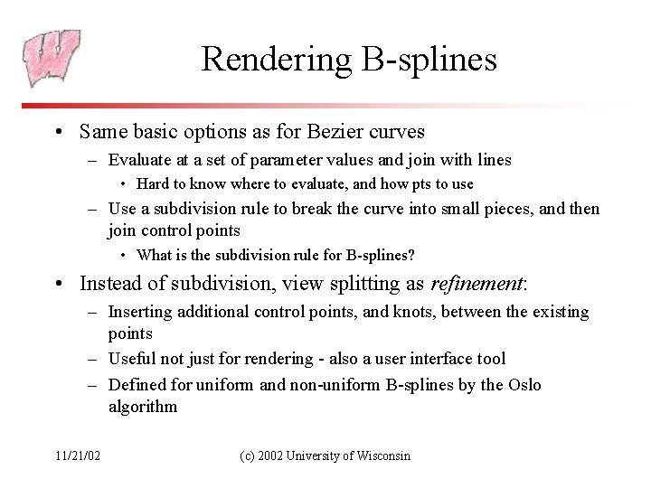 Rendering B-splines • Same basic options as for Bezier curves – Evaluate at a