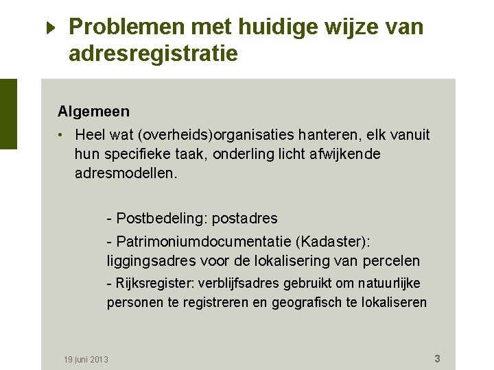 Problemen met huidige wijze van adresregistratie Algemeen • Heel wat (overheids)organisaties hanteren, elk vanuit