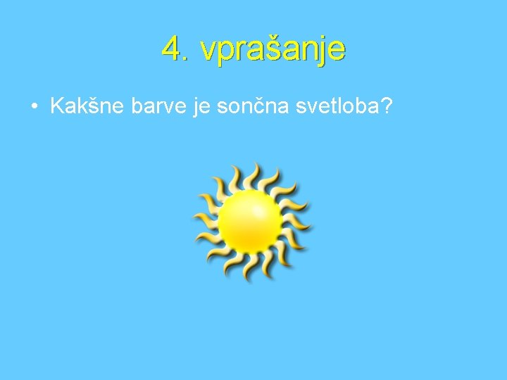 4. vprašanje • Kakšne barve je sončna svetloba? 