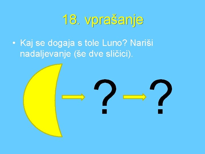 18. vprašanje • Kaj se dogaja s tole Luno? Nariši nadaljevanje (še dve sličici).