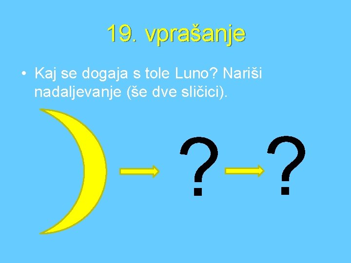 19. vprašanje • Kaj se dogaja s tole Luno? Nariši nadaljevanje (še dve sličici).