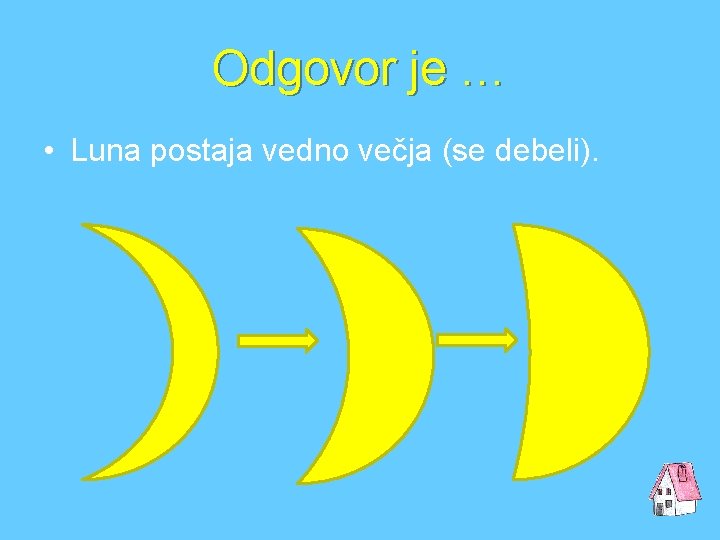 Odgovor je … • Luna postaja vedno večja (se debeli). 