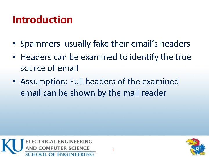 Introduction • Spammers usually fake their email’s headers • Headers can be examined to