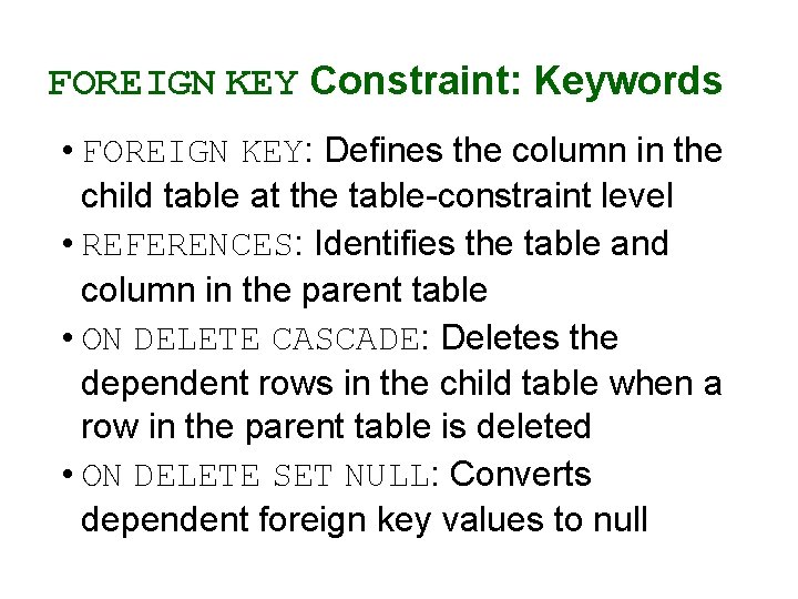FOREIGN KEY Constraint: Keywords • FOREIGN KEY: Defines the column in the child table FOREIGN KEY Constraint: Keywords • FOREIGN KEY: Defines the column in the child table