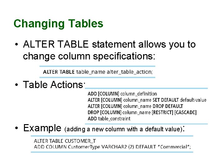 Changing Tables • ALTER TABLE statement allows you to change column specifications: • Table Changing Tables • ALTER TABLE statement allows you to change column specifications: • Table