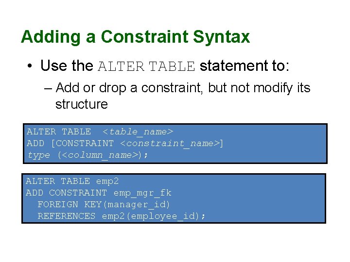 Adding a Constraint Syntax • Use the ALTER TABLE statement to: – Add or Adding a Constraint Syntax • Use the ALTER TABLE statement to: – Add or