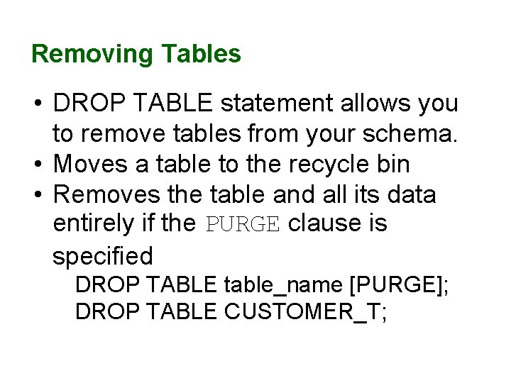 Removing Tables • DROP TABLE statement allows you to remove tables from your schema. Removing Tables • DROP TABLE statement allows you to remove tables from your schema.