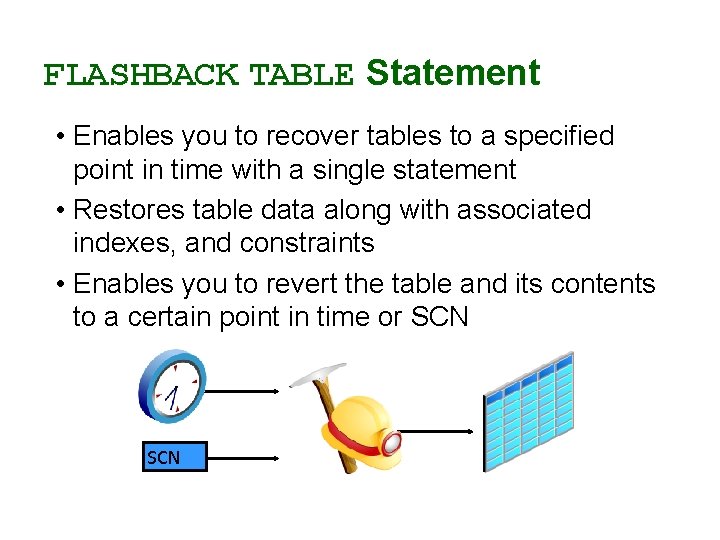 FLASHBACK TABLE Statement • Enables you to recover tables to a specified point in FLASHBACK TABLE Statement • Enables you to recover tables to a specified point in